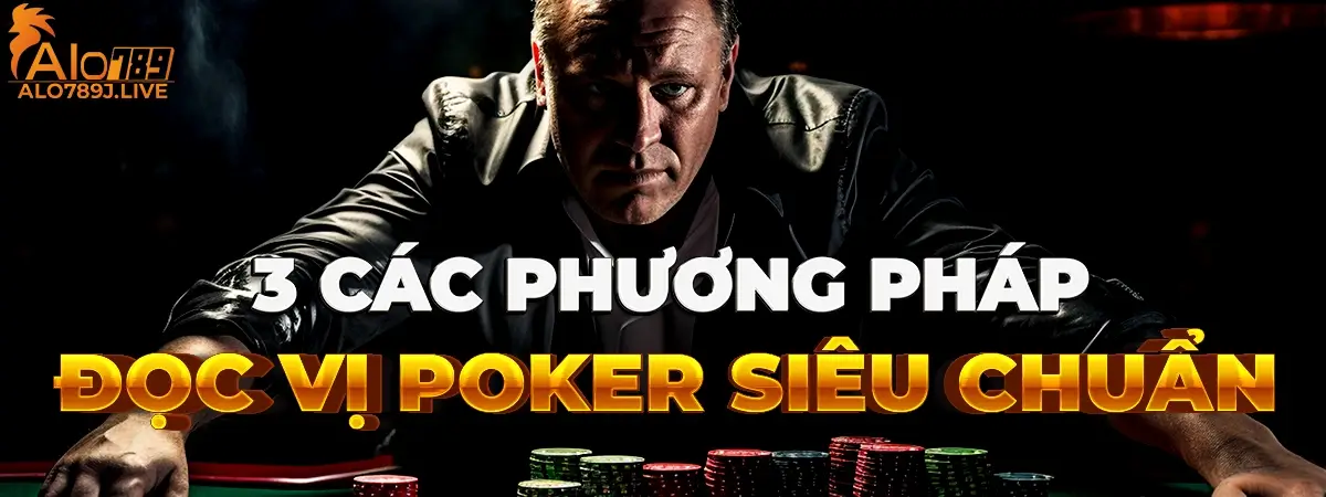 Giới thiệu 3 phương pháp đọc vị Poker siêu chuẩn