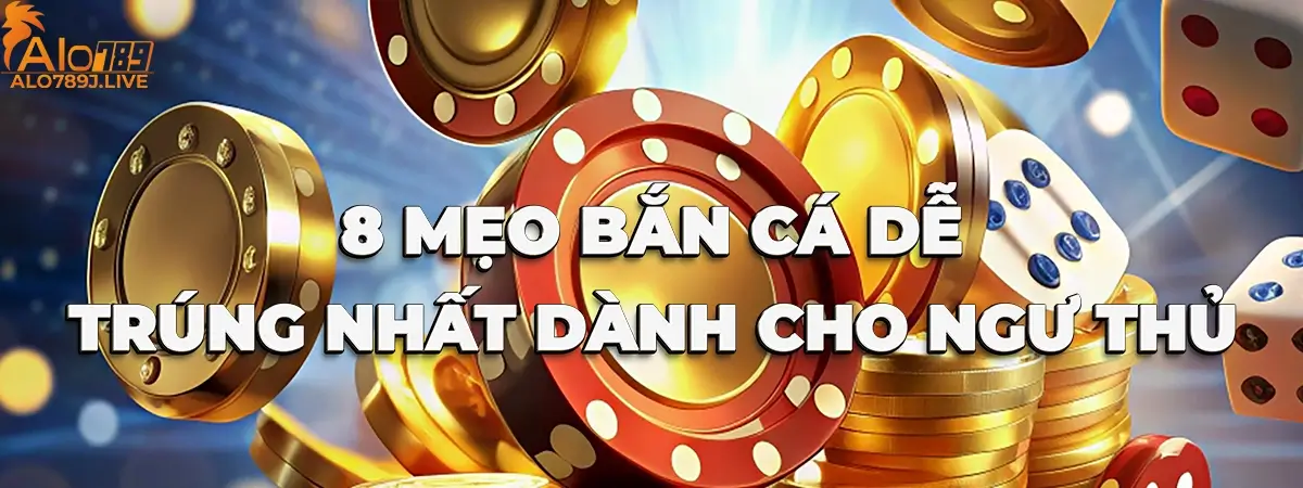 8 mẹo bắn cá dễ trúng dành cho tân thủ ALO789