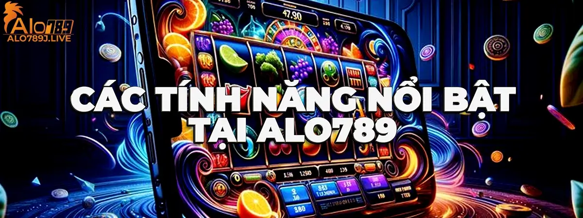 Tính năng nổi bật chỉ có tại nhà cái ALO789