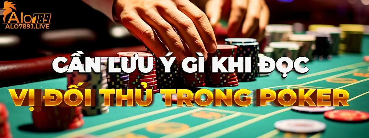 Lưu ý khi áp dụng phương pháp đọc vị đối thủ trong Poker