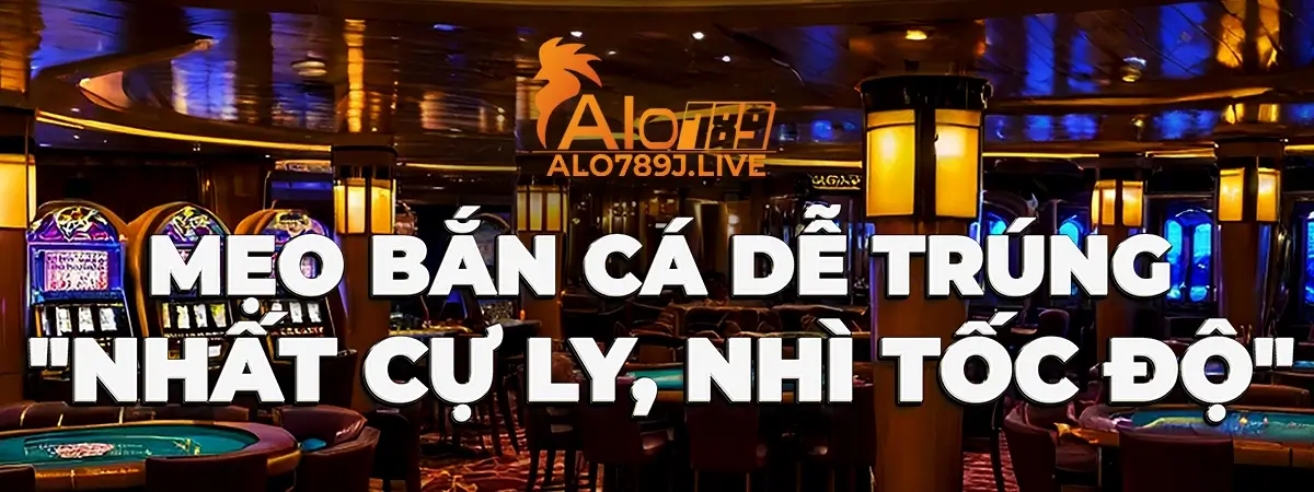 Mẹo bắn cá "nhất cự ly, nhì tốc độ"