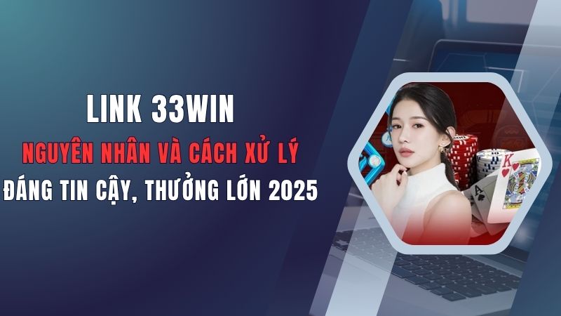 link-33win-nguyen-nhan-va-cach-xu-ly-khi-bi-chan-hieu-qua